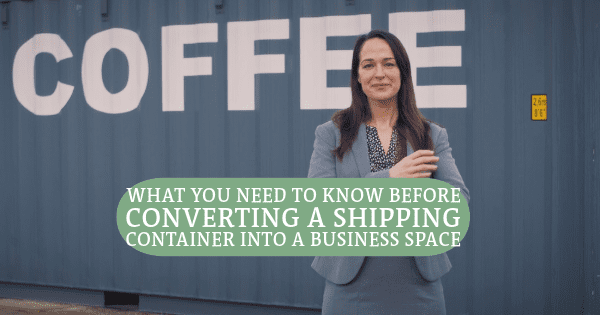 What You Need to Know Before Converting a Shipping Container Into a Business Space