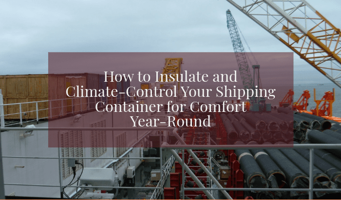 How to Insulate and Climate-Control Your Shipping Container for Comfort Year-Round